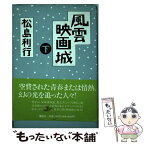 【中古】 風雲映画城 下 / 松島 利行 / 講談社 [単行本]【メール便送料無料】【あす楽対応】