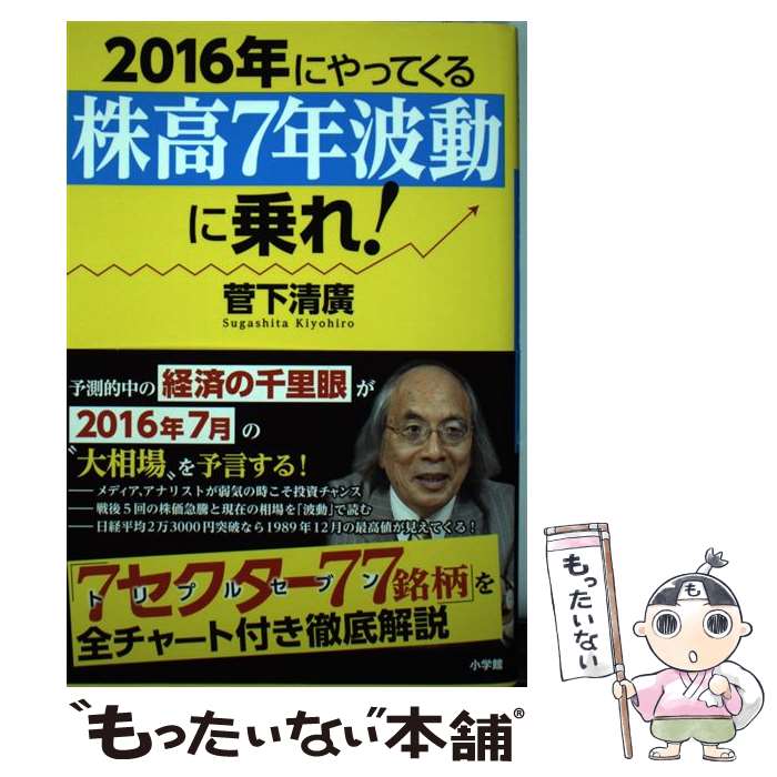 【中古】 2016年にやってくる「株高7年波動」に乗れ！ 経済の千里眼が教える厳選77銘柄 / 菅下 清廣 / 小学館 [単行本]【メール便送料無料】【あす楽対応】