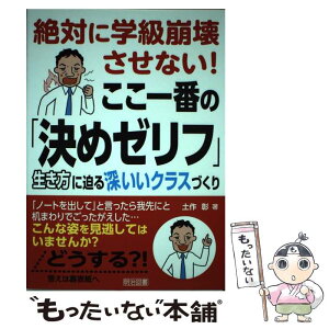 【中古】 絶対に学級崩壊させない！ここ一番の「決めゼリフ」 生き方に迫る深いいクラスづくり / 土作 彰 / 明治図書出版 [単行本]【メール便送料無料】【あす楽対応】