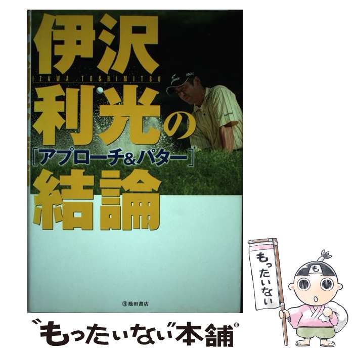 【中古】 伊沢利光の結論 アプローチ＆パター / 伊沢 利光 / 池田書店 [単行本]【メール便送料無料】【最短翌日配達対応】