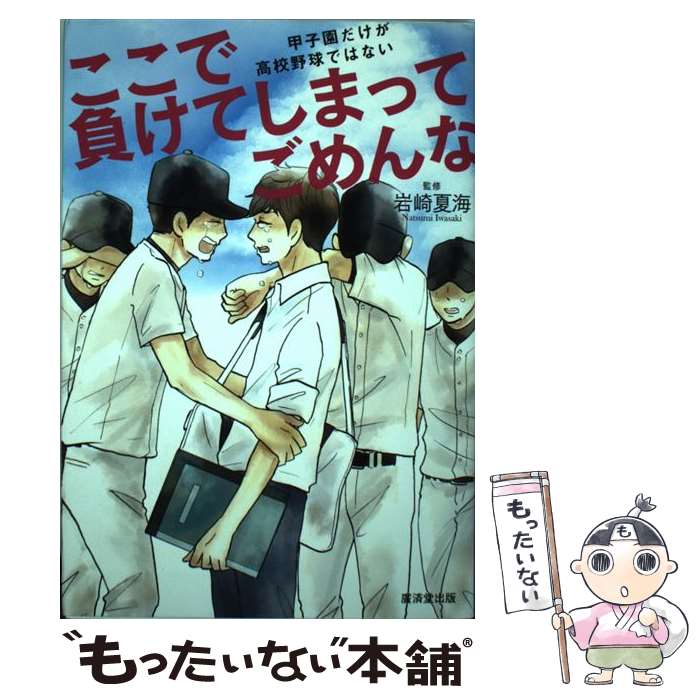  ここで負けてしまってごめんな 甲子園だけが高校野球ではない / 岩崎 夏海 / 廣済堂出版 