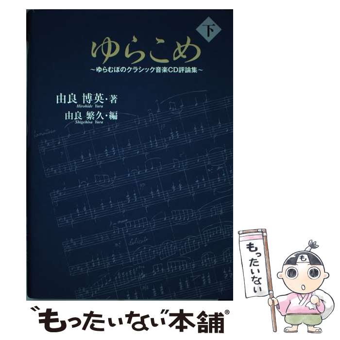 【中古】 ゆらこめ ゆらむぼのクラシック音楽CD評論集 下巻 / 由良 博英, 由良 繁久 / 神戸新聞総合印刷 [単行本]【メール便送料無料】【最短翌日配達対応】