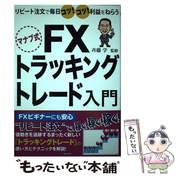  マナブ式FXトラッキングトレード入門 リピート注文で毎日コツ！コツ！利益をねらう / 斉藤 学 / 実業之日本社 