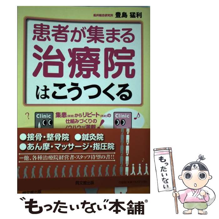  患者が集まる治療院はこうつくる 集患（新規）からリピート（再来）の仕組みづくりのノ / 豊島 猛利 / 同文舘出版 