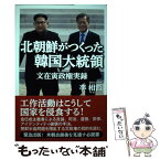 【中古】 北朝鮮がつくった韓国大統領 文在寅政権実録 / 李相哲 / 産経新聞出版 [単行本（ソフトカバー）]【メール便送料無料】【あす楽対応】