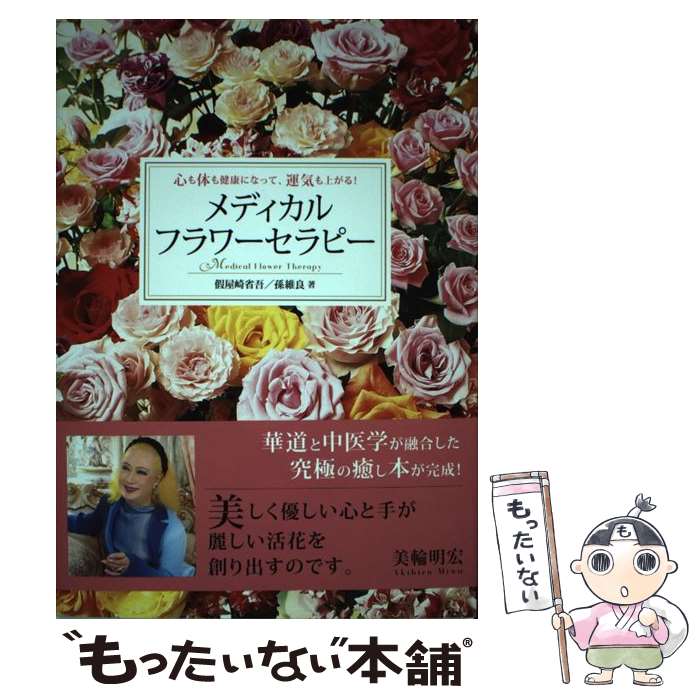 【中古】 メディカルフラワーセラピー 心も体も健康になって、運気も上がる！ / 假屋崎省吾 孫維良 / かざひの文庫 [単行本]【メール便送料無料】【あす楽対応】