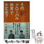 【中古】 その「グローバル教育」で大丈夫？ 世界で子育て実践母の爆裂トーク / ヤマザキマリ, 小島慶子 / 朝日新聞出版 [単行本]【メール便送料無料】【あす楽対応】