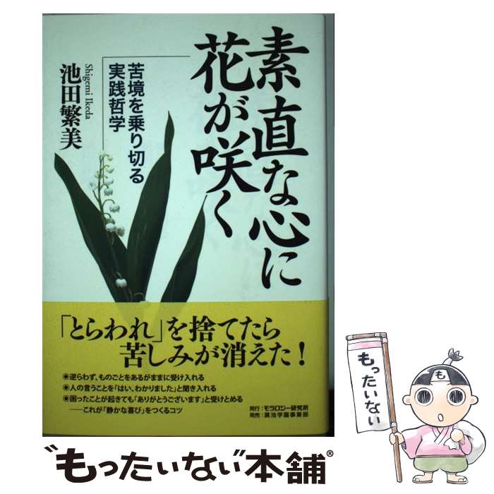 【中古】 素直な心に花が咲く 苦境を乗り切る実践哲学 / 池田繁美 / モラロジー研究所 [単行本（ソフトカバー）]【メール便送料無料】【最短翌日配達対応】