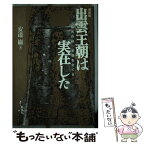 【中古】 出雲王朝は実在した 最古の統一王朝をさぐる 増補版 / 安達 巌 / 新泉社 [単行本]【メール便送料無料】【あす楽対応】