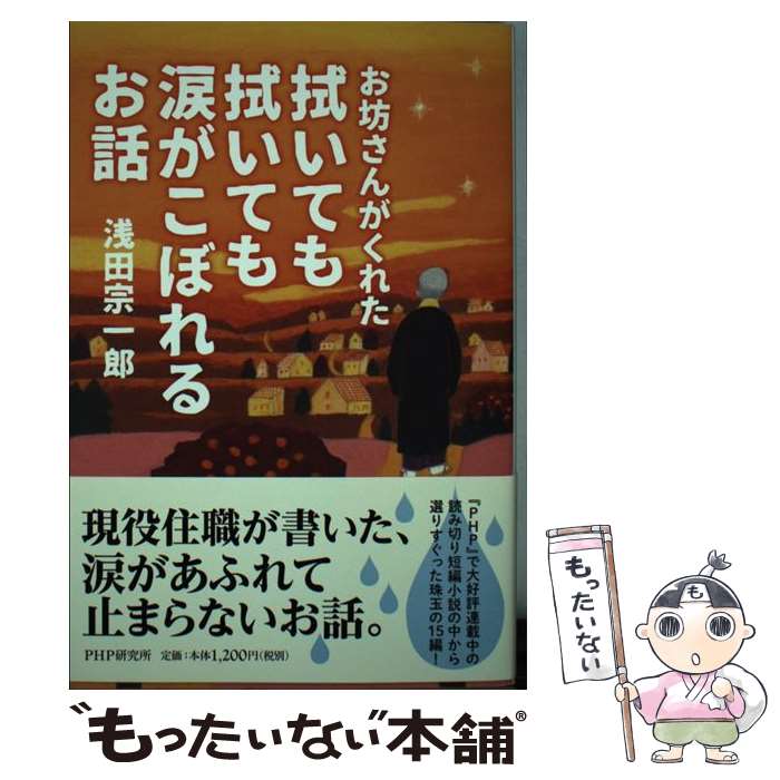 【中古】 お坊さんがくれた拭いても拭いても涙がこぼれるお話 / 浅田 宗一郎 / PHP研究所 [単行本]【メール便送料無料】【あす楽対応】