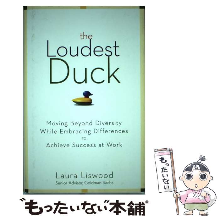  The Loudest Duck: Moving Beyond Diversity While Embracing Differences to Achieve Success at Work / Laura A. Liswood / John Wiley & Sons Inc 