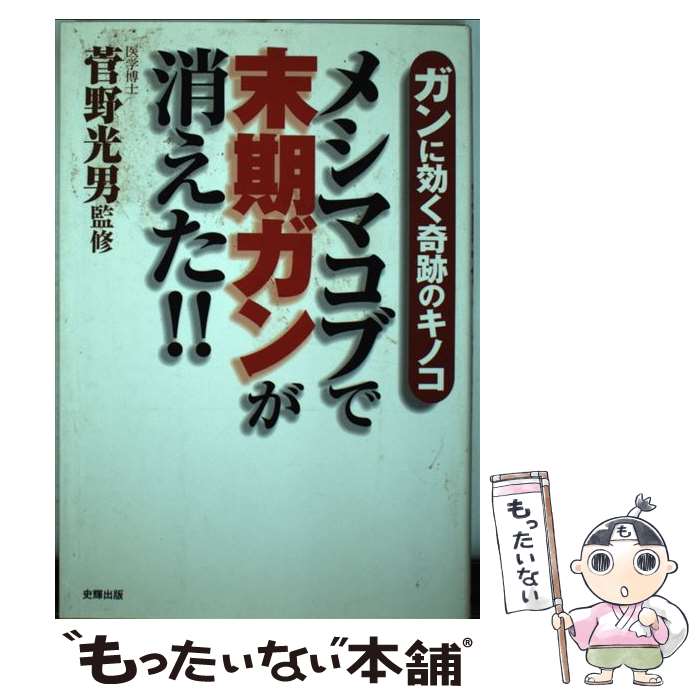 【中古】 メシマコブで末期ガンが消えた！！ ガンに効く奇跡のキノコ / 菅野光男 / 史輝出版 [単行本]【メール便送料無料】【あす楽対応】