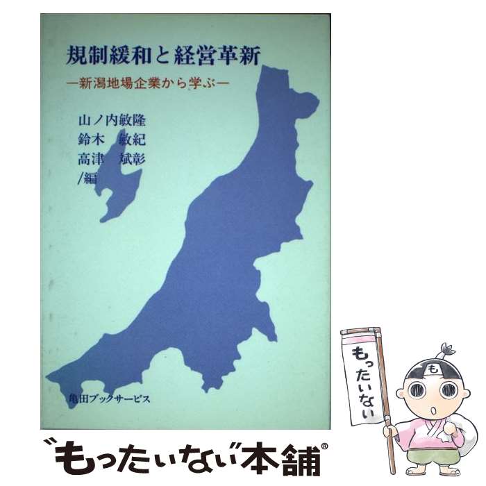  規制緩和と経営革新 新潟地場企業から学ぶ / 山ノ内敏隆, 鈴木敏紀 / 亀田ブックサービス 