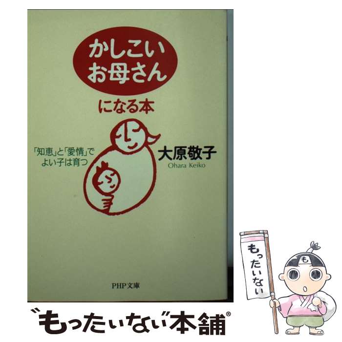 【中古】 「かしこいお母さん」になる本 「知恵」と「愛情」でよい子は育つ / 大原 敬子 / PHP研究所 [文庫]【メール便送料無料】【あす楽対応】