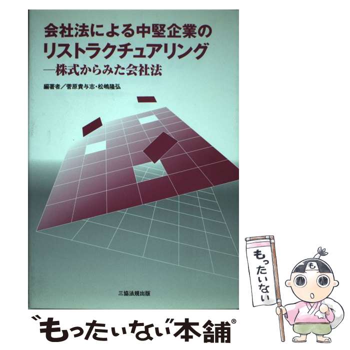  会社法による中堅企業のリストラクチュアリング 株式からみた会社法 / 菅原 貴与志, 松嶋 隆弘 / 三協法規出版 