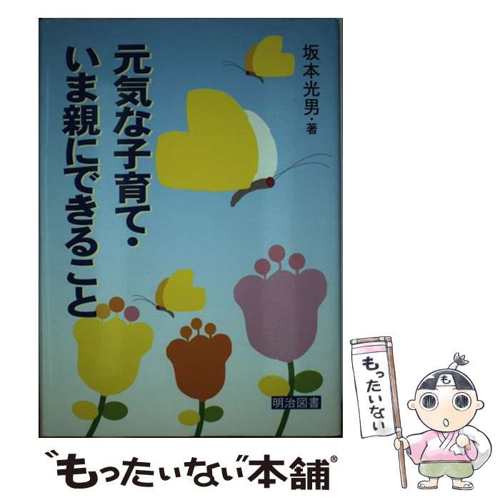 【中古】 元気な子育て・いま親にできること / 坂本 光男 / 明治図書出版 [単行本]【メール便送料無料】【あす楽対応】