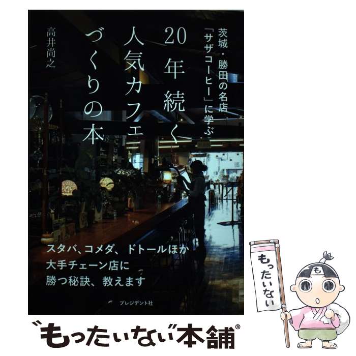 【中古】 20年続く人気カフェづくりの本 茨城・勝田の名店「サザコーヒー」に学ぶ / 高井尚之 / プレジデント社 [単行本]【メール便送料無料】【あす楽対応】