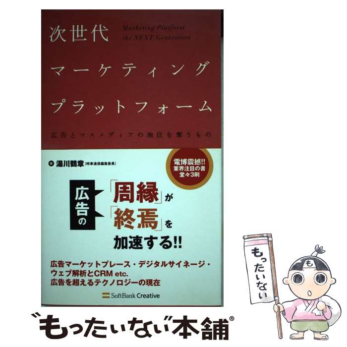  次世代マーケティングプラットフォーム 広告とマスメディアの地位を奪うもの / 湯川 鶴章 / ソフトバンククリエイティブ 