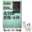 【中古】 北朝鮮悪魔の正体 崩壊寸前の「金王国」の驚くべき国民生活実態が初めて / 青山 健煕 / 光文社 単行本 【メール便送料無料】【あす楽対応】