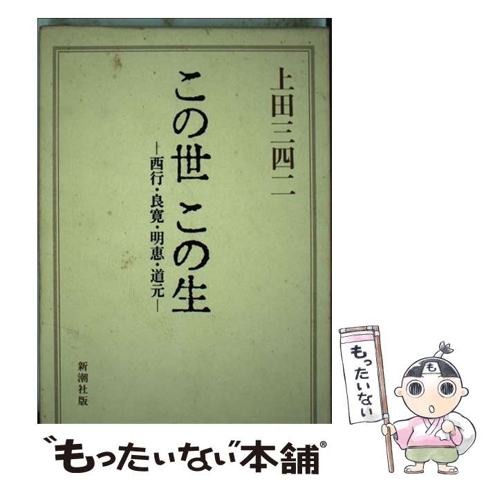 【中古】 この世この生 西行・良寛・明恵・道元 / 上田 三四二 / 新潮社 [単行本]【メール便送料無料】【あす楽対応】