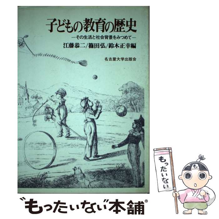  子どもの教育の歴史 その生活と社会背景をみつめて / 江藤 恭二 / 名古屋大学出版会 