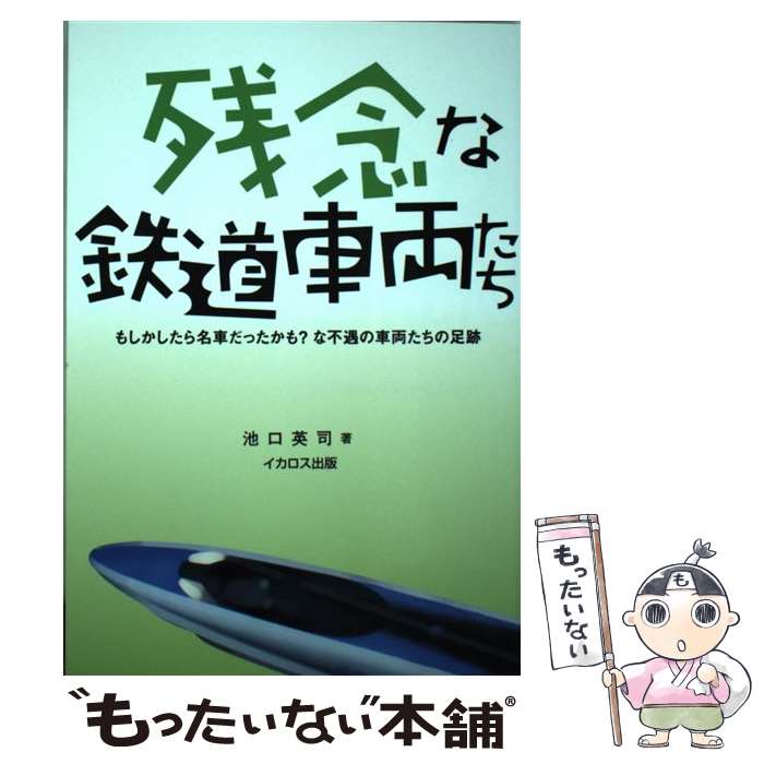 【中古】 残念な鉄道車両たち もしかしたら名車だったかも？な不運の車両たちの足跡 / 池口 英司 / イカロス出版 単行本（ソフトカバー） 【メール便送料無料】【あす楽対応】