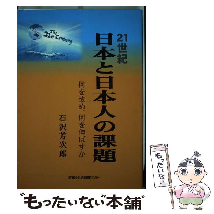 【中古】 21世紀・日本と日本人の課題 何を改め、何を伸ばすか / 石沢 芳次郎 / 富士社会教育センター [単行本]【メール便送料無料】【あす楽対応】