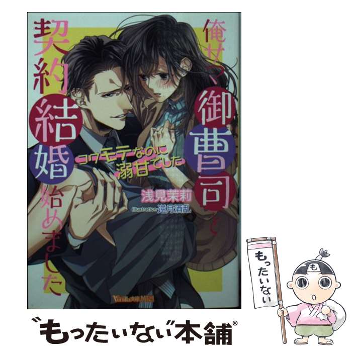 【中古】 俺サマ御曹司と契約結婚始めました～コワモテなのに溺甘でした～ / 浅見 茉莉, 逆月 酒乱 / ハーパーコリンズ・ジャパン [文庫]【メール便送料無料】【あす楽対応】