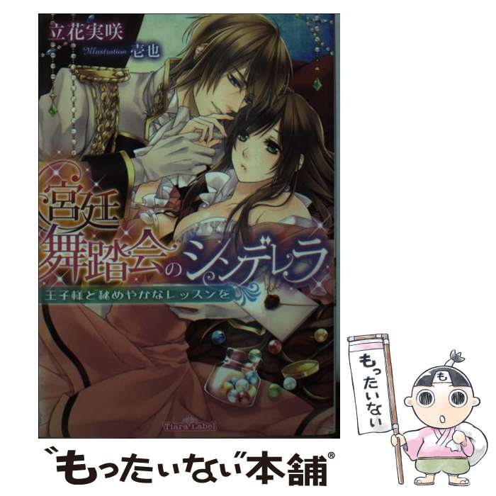  宮廷舞踏会のシンデレラ 王子様と秘めやかなレッスンを / 立花 実咲, 壱也 / プランタン出版 