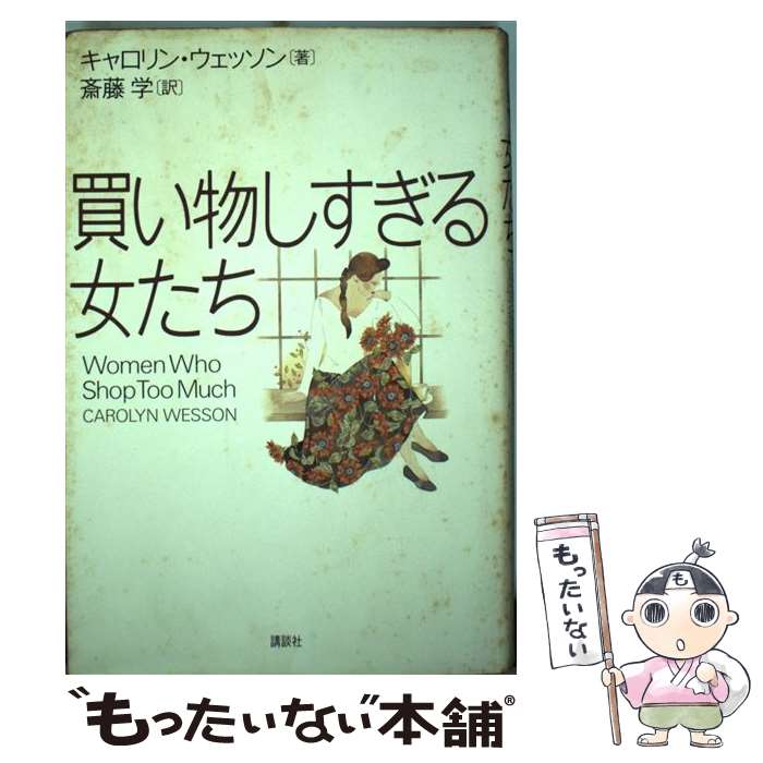 【中古】 買物しすぎる女たち / キャロリン ウェッソン, 斎藤 学, Carolyn Wesson / 講談社 [単行本]【メール便送料無料】【あす楽対応】