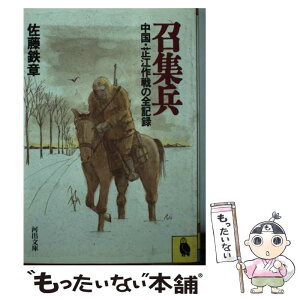 【中古】 召集兵 中国・し江作戦の全記録 / 佐藤 鉄章 / 河出書房新社 [文庫]【メール便送料無料】【あす楽対応】