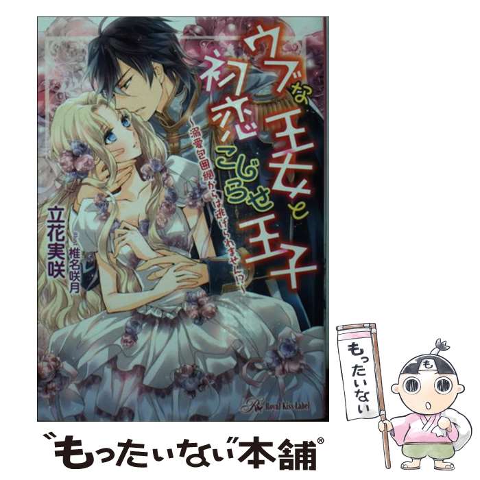  ウブな王女と初恋こじらせ王子 溺愛包囲網からは逃げられません！？ / 立花実咲, 椎名咲月 / Jパブリッシング 