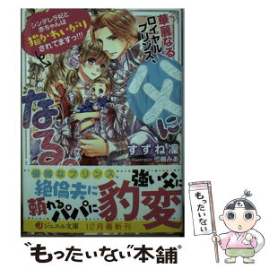 【中古】 華麗なるロイヤルプリンス、父になる。 シンデレラ妃と赤ちゃんは猫かわいがりされてますっ！ / すずね凜, 弓槻 みあ / KADOKA [文庫]【メール便送料無料】【あす楽対応】