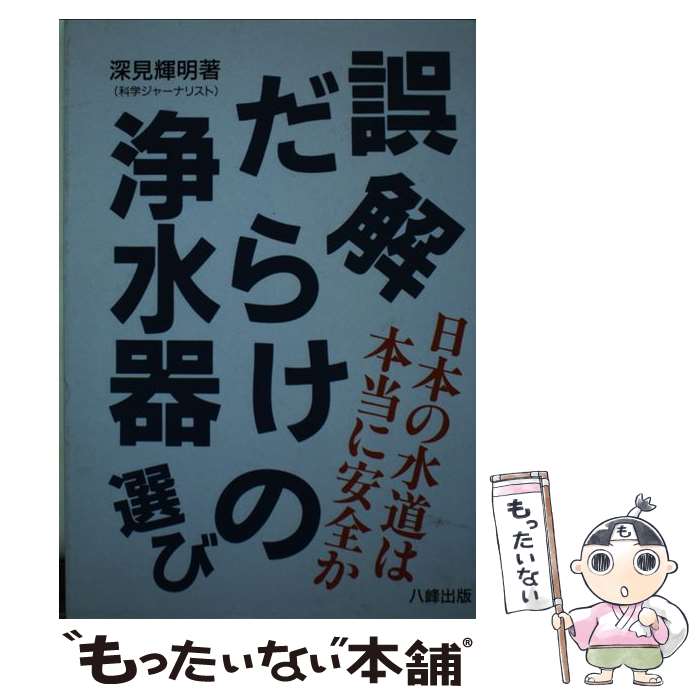 【中古】 誤解だらけの浄水器選び 日本の水道は本当に安全か / 深見 輝明 / 八峰出版 [単行本]【メール便送料無料】【あす楽対応】