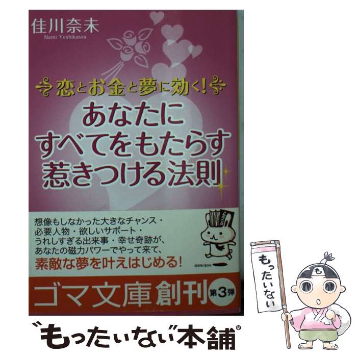 【中古】 恋とお金と夢に効く！あなたにすべてをもたらす惹きつける法則 / 佳川 奈未 / ゴマブックス [文庫]【メール便送料無料】【あす楽対応】