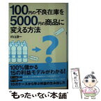 【中古】 100円の不良在庫を5000円の商品に変える方法 / 村山 涼一 / 中経出版 [単行本（ソフトカバー）]【メール便送料無料】【あす楽対応】