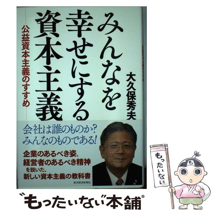 【中古】 みんなを幸せにする資本主義 公益資本主義のすすめ / 大久保 秀夫 / 東洋経済新報社 [単行本]【メール便送料無料】【あす楽対応】