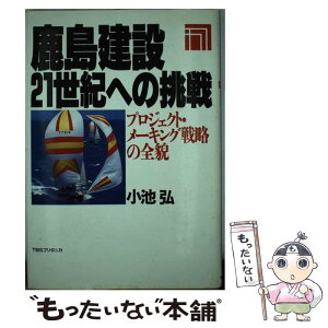 【中古】 鹿島建設21世紀への挑戦 プロジェクト・メーキング戦略の全貌 / 小池 弘 / シーシーシーメディアハウス [単行本]【メール便送料無料】【あす楽対応】