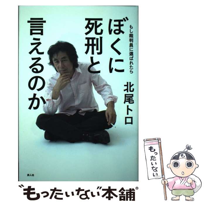 【中古】 ぼくに死刑と言えるのか もし裁判員に選ばれたら / 北尾 トロ / 鉄人社 [単行本]【メール便送料無料】【あす楽対応】