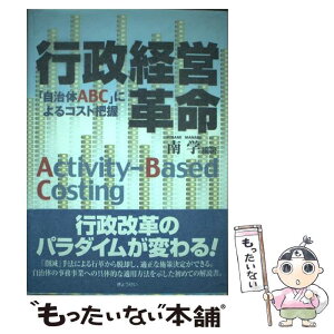 【中古】 行政経営革命 「自治体ABC」によるコスト把握 / 南 学 / ぎょうせい [単行本]【メール便送料無料】【あす楽対応】