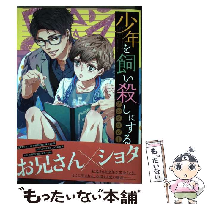  少年を飼い殺しにするアンソロジー / 御巫桃也, 青井みと, アズマミドリ, 瀬尾みいのすけ, 林マキ, 日羽フミコ, ほしな, やいび, / 