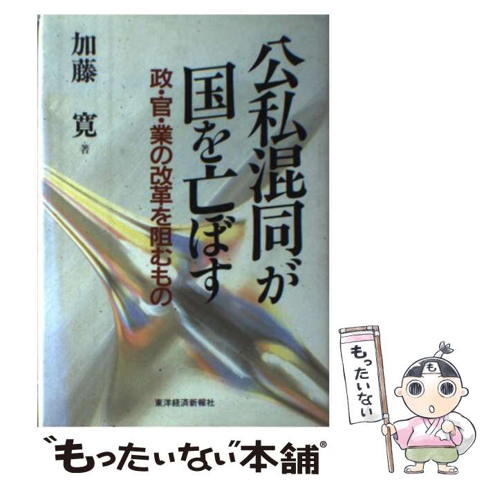 【中古】 公私混同が国を亡ぼす 政・官・業の改革を阻むもの / 加藤 寛 / 東洋経済新報社 [単行本]【メール便送料無料】【あす楽対応】