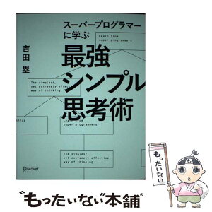 【中古】 スーパープログラマーに学ぶ最強シンプル思考術 / 吉田 塁 / ディスカヴァー・トゥエンティワン [単行本（ソフトカバー）]【メール便送料無料】【あす楽対応】