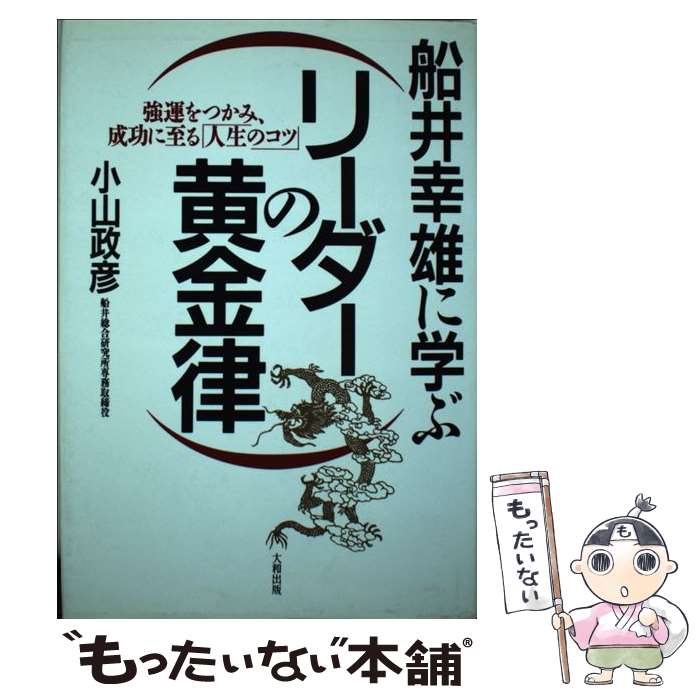 【中古】 船井幸雄に学ぶリーダーの黄金律 強運をつかみ 成功に至る「人生のコツ」 / 小山 政彦 / 大和出版 単行本 【メール便送料無料】【あす楽対応】