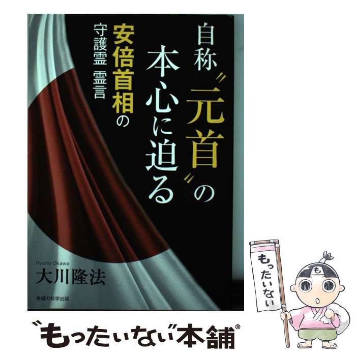 【中古】 自称“元首”の本心に迫る 安倍首相の守護霊霊言 / 大川隆法 / 幸福の科学出版 [単行本]【メール便送料無料】【あす楽対応】