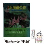 【中古】 新版 北海道の花 鮫島惇一郎 ,辻井達一 ,梅沢俊 / / [その他]【メール便送料無料】【あす楽対応】