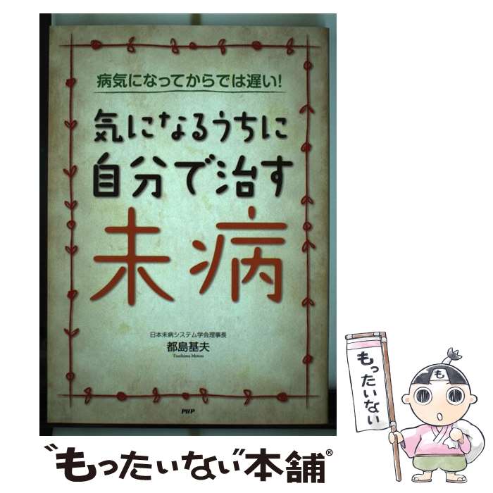 【中古】 気になるうちに自分で治す未病 病気になってからでは遅い！ / 都島基夫 / PHP研究所 [単行本]【メール便送料無料】【あす楽対応】