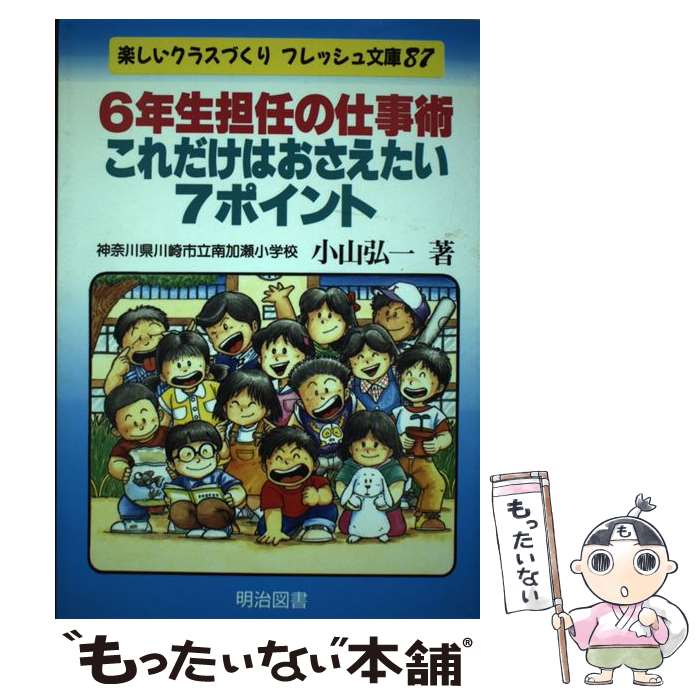 【中古】 6年生担任の仕事術・これだけはおさえたい7ポイント / 小山 弘一 / 明治図書出版 [単行本]【メール便送料無料】【あす楽対応】