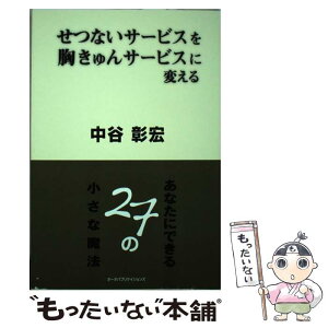 【中古】 せつないサービスを、胸きゅんサービスに変える あなたにできる27の小さな魔法 / 中谷 彰宏 / オータパブリケイションズ [単行本]【メール便送料無料】【あす楽対応】