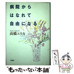 【中古】 病院からはなれて自由になる / 高橋 ユリカ / 新潮社 [単行本]【メール便送料無料】【あす楽対応】